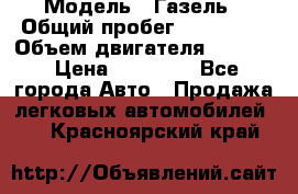  › Модель ­ Газель › Общий пробег ­ 180 000 › Объем двигателя ­ 2 445 › Цена ­ 73 000 - Все города Авто » Продажа легковых автомобилей   . Красноярский край